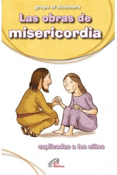 OBRAS DE MISERICORDIA, LAS. EXPLICADAS A LOS NIÑOS