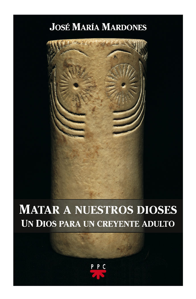 MATAR A NUESTROS DIOSES. UN DIOS PARA UN CREYENTE ADULTO