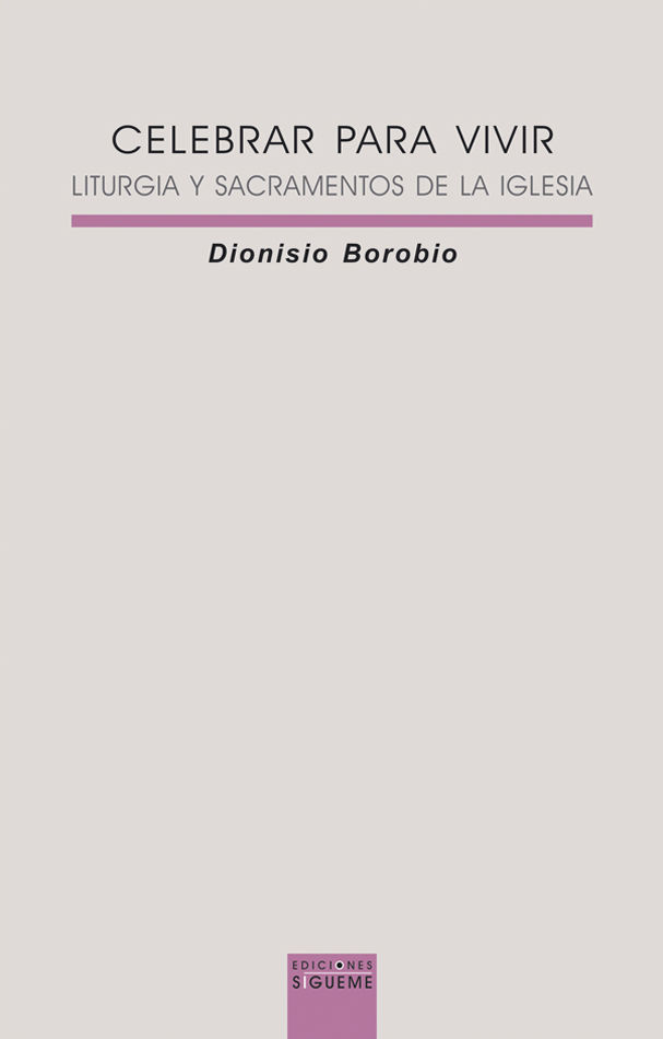 CELEBRAR PARA VIVIR. LITURGIA Y SACRAMENTOS DE LA IGLESIA