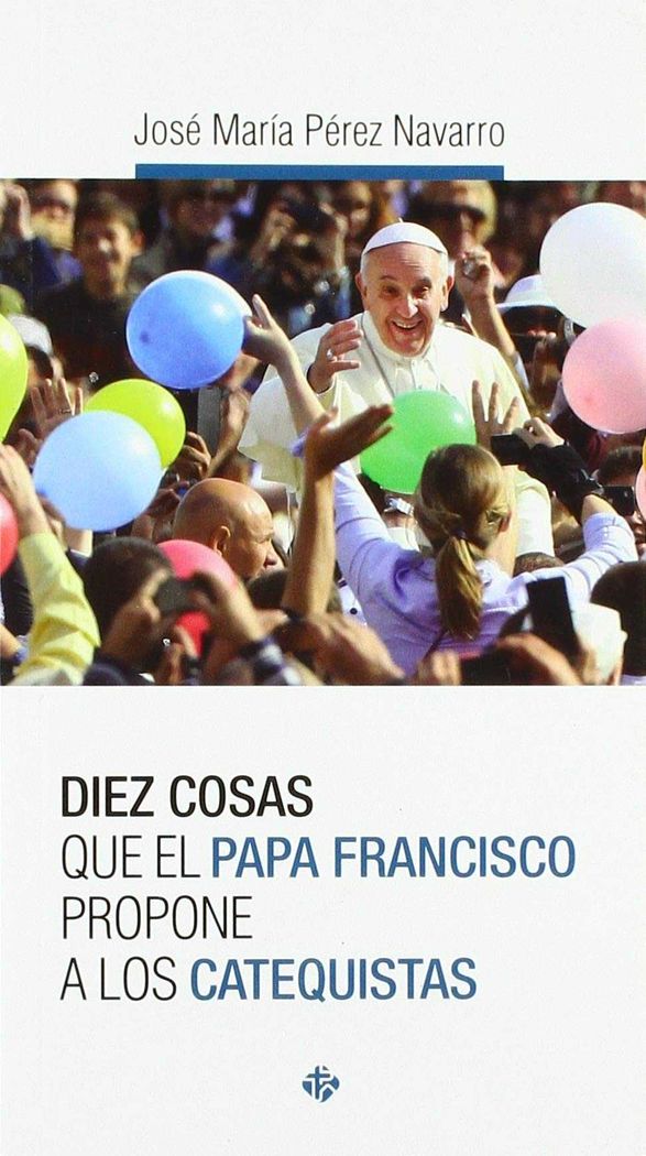 CATEQUISTAS. DIEZ COSAS QUE EL PAPA FRANCISCO PROPONE A LOS