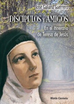 DISCIPULOS Y AMIGOS.EN EL ITINERARIO DE TERESA DE JESUS