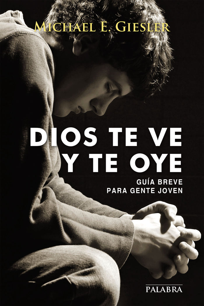 DIOS TE VE Y TE OYE:GUIA BREVE PARA GENTE JOVEN