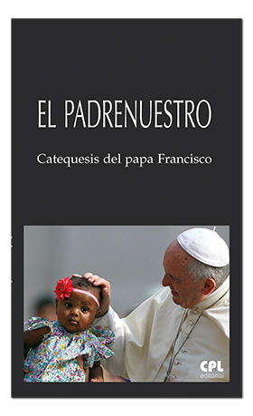 PADRENUESTRO. CATEQUESIS DEL PAPA FRANCISCO