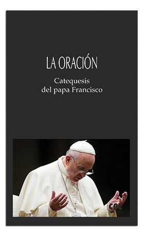 ORACION. CATEQUESIS DEL PAPA FRANCISCO