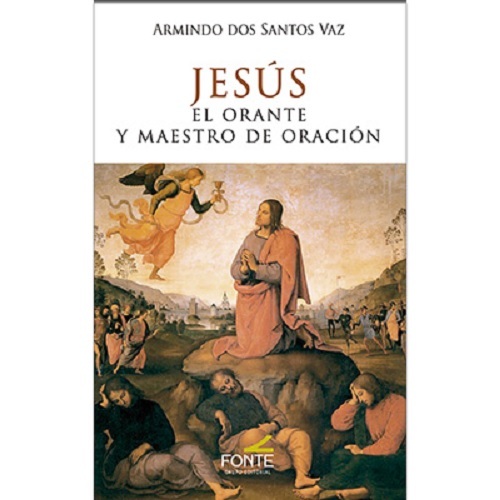 JESUS EL ORANTE Y MAESTRO DE ORACION